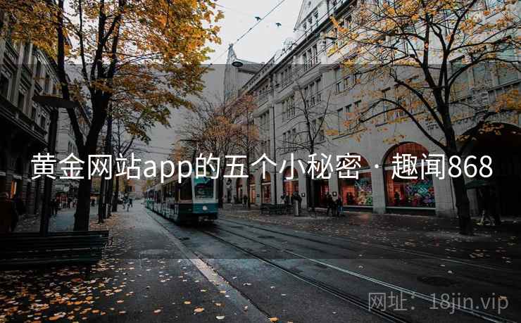 黄金网站app的五个小秘密 · 趣闻868