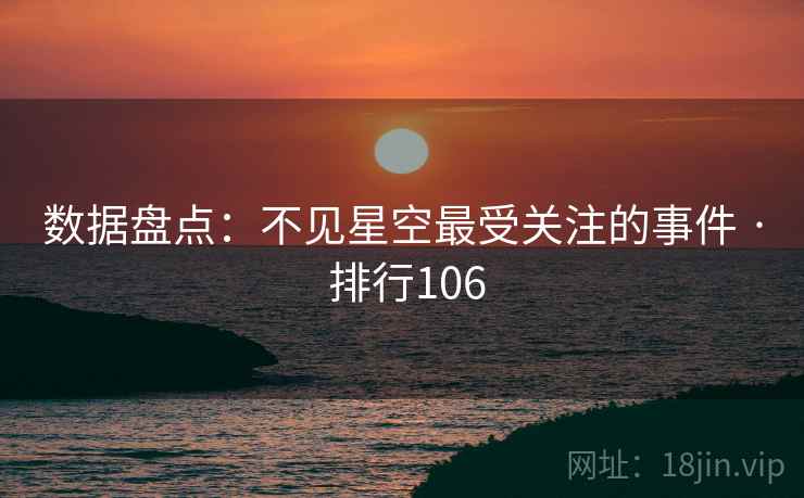 数据盘点：不见星空最受关注的事件 · 排行106