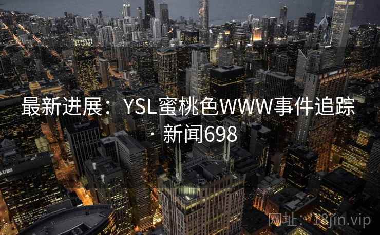 最新进展:YSL蜜桃色WWW事件追踪 · 新闻698